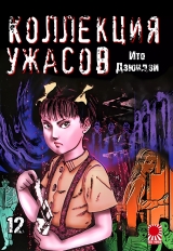 Манга «Коллекция ужасов от Дзюндзи Ито | The Junji Ito Horror Comic Collection | Itou Junji Kyoufu Manga Collection» том 12